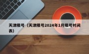 天津限号（天津限号2024年1月限号时间表）