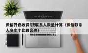 微信开启收费!按联系人数量计算（微信联系人多少个比较合理）