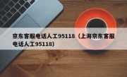 京东客服电话人工95118（上海京东客服电话人工95118）