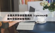 全国大学生创业服务网（cyncsscn全国大学生创业服务网）