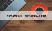 日记300字大全（日记300字大全下雪）