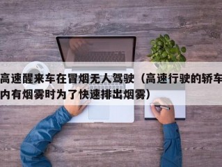 高速醒来车在冒烟无人驾驶（高速行驶的轿车内有烟雾时为了快速排出烟雾）