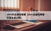 VIVO的总部在哪里（vivo总部在哪里不是在浙江吗）