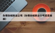 办理白蚁防治公司（办理白蚁防治公司密密麻麻）