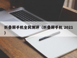 折叠屏手机全民测评（折叠屏手机 2021）