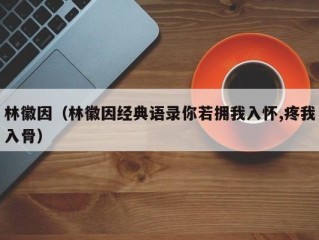 林徽因（林徽因经典语录你若拥我入怀,疼我入骨）