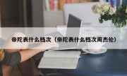 帝陀表什么档次（帝陀表什么档次周杰伦）