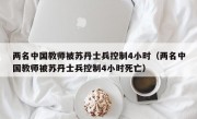 两名中国教师被苏丹士兵控制4小时（两名中国教师被苏丹士兵控制4小时死亡）