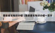 翡翠原石知识介绍（翡翠原石知识介绍一百字）