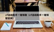 cf活动助手一键领取（cf活动助手一键领取官网）