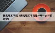 保定理工学院（保定理工学院是一所什么样的大学）