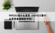 985211是什么意思（985211是什么意思是指哪些学校）