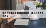 学校回应黑人外教被指性骚扰（黑人外教怎么处理了）