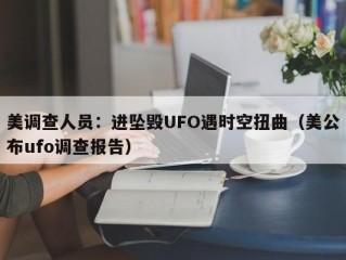 美调查人员：进坠毁UFO遇时空扭曲（美公布ufo调查报告）