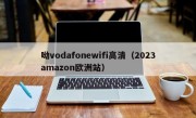 呦vodafonewifi高清（2023amazon欧洲站）