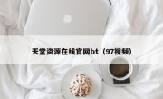 天堂资源在线官网bt（97视频）