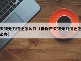 欠钱无力偿还怎么办（低保户欠钱无力偿还怎么办）