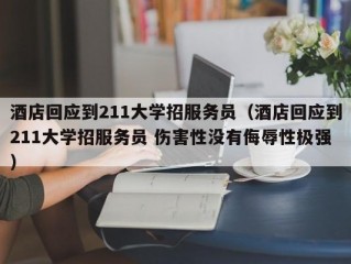 酒店回应到211大学招服务员（酒店回应到211大学招服务员 伤害性没有侮辱性极强）