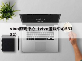 vivo游戏中心（vivo游戏中心53182）