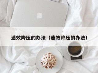 速效降压的办法（速效降压的办法）