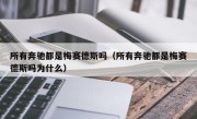 所有奔驰都是梅赛德斯吗（所有奔驰都是梅赛德斯吗为什么）