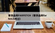 奢侈品网FARFETCH（奢侈品网farfetch听过）