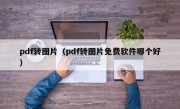 pdf转图片（pdf转图片免费软件哪个好）