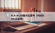 FLA-AL10是什么型号（flatl10什么型号）