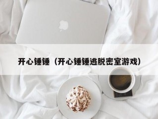 开心锤锤（开心锤锤逃脱密室游戏）