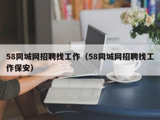 58同城网招聘找工作（58同城网招聘找工作保安）