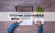 17173dnf（17173dnf账号交易平台）