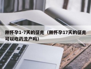 刚怀孕1-7天的征兆（刚怀孕17天的征兆可以吃药流产吗）