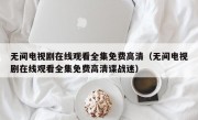 无间电视剧在线观看全集免费高清（无间电视剧在线观看全集免费高清谍战迷）