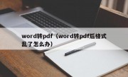 word转pdf（word转pdf后格式乱了怎么办）