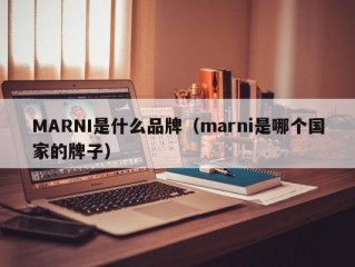 MARNI是什么品牌（marni是哪个国家的牌子）