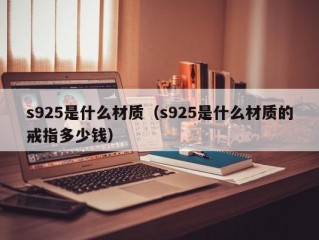 s925是什么材质（s925是什么材质的戒指多少钱）