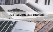 uled（uled电视和led电视的区别）