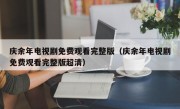 庆余年电视剧免费观看完整版（庆余年电视剧免费观看完整版超清）