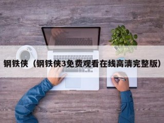 钢铁侠（钢铁侠3免费观看在线高清完整版）