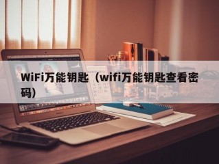 WiFi万能钥匙（wifi万能钥匙查看密码）