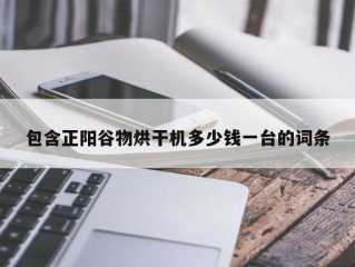 包含正阳谷物烘干机多少钱一台的词条