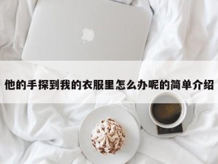 他的手探到我的衣服里怎么办呢的简单介绍