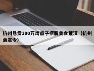 杭州悬赏100万出点子摆脱美食荒漠（杭州悬赏令）