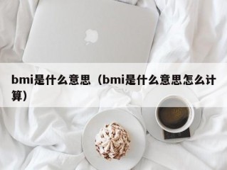 bmi是什么意思（bmi是什么意思怎么计算）