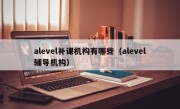 alevel补课机构有哪些（alevel辅导机构）