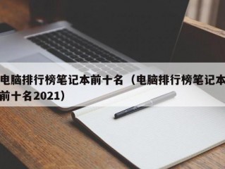 电脑排行榜笔记本前十名（电脑排行榜笔记本前十名2021）