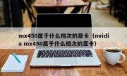 mx450属于什么档次的显卡（nvidia mx450属于什么档次的显卡）