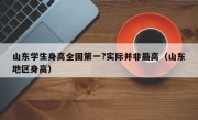 山东学生身高全国第一?实际并非最高（山东地区身高）