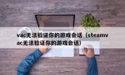 vac无法验证你的游戏会话（steamvac无法验证你的游戏会话）