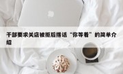 干部要求关店被拒后撂话“你等着”的简单介绍